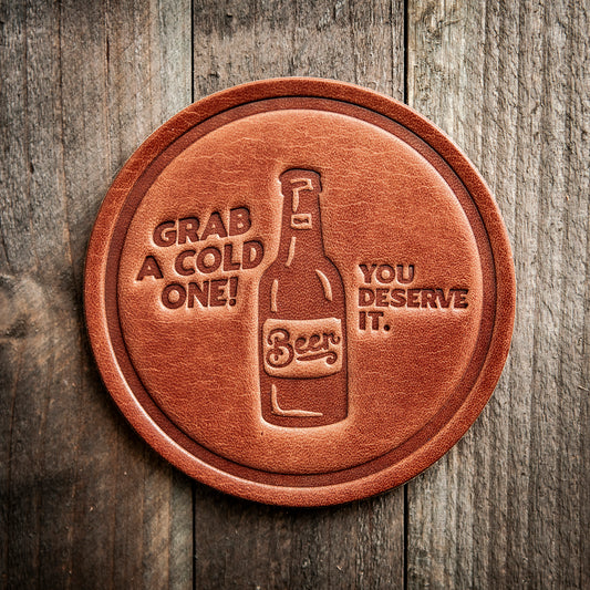 You Deserve A Cold One Leather Coaster